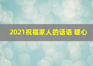 2021祝福家人的话语 暖心